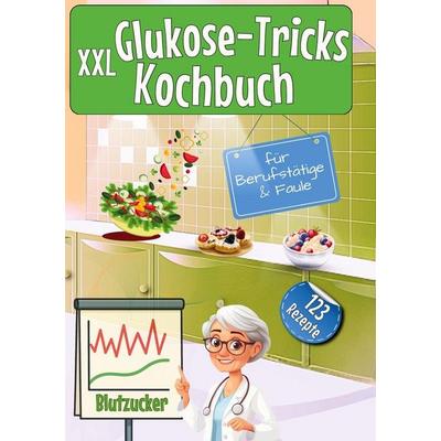 XXL Glukose-Tricks Kochbuch für Berufstätige und Faule, Taschenbuch von Leonardo Oliver Bassard, Tolino Media, 978-3-8194-7964-9