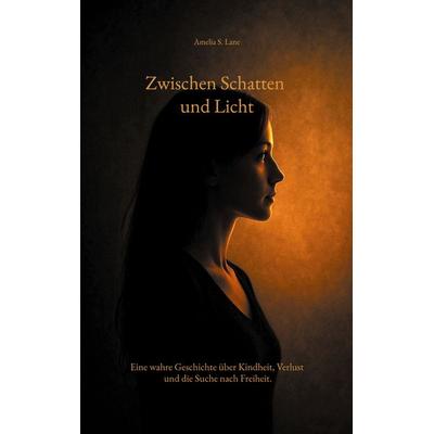 Zwischen Schatten und Licht, Taschenbuch von Amelia S. Lane, BoD – Books on Demand, 978-3-695-19343-1