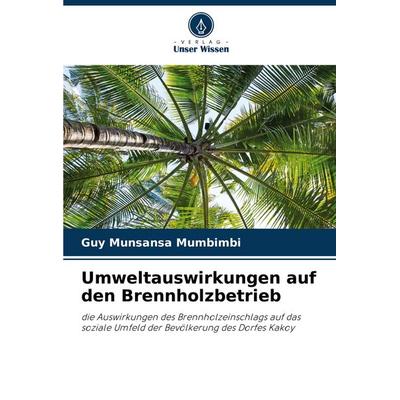 Umweltauswirkungen auf den Brennholzbetrieb, Taschenbuch von Guy Munsansa Mumbimbi, Verlag Unser Wissen, 978-620-8-39724-1