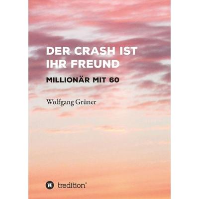 Der Crash ist Ihr Freund, Taschenbuch von Wolfgang Grüner, Tredition, 978-3-7439-4024-6