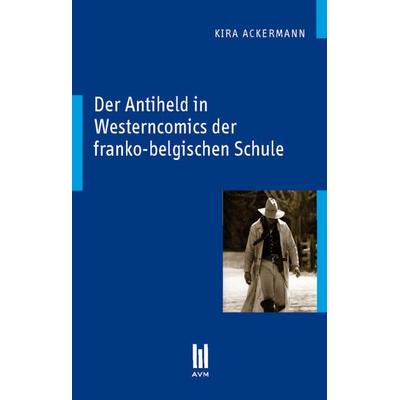 Der Antiheld in Westerncomics der franko-belgischen Schule, Taschenbuch von Kira Ackermann, Akademische Verlagsgemeinschaft München, 978-3-86924-631-4