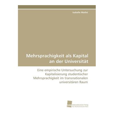 Mehrsprachigkeit als Kapital an der Universität, Taschenbuch von Isabelle Mathé, Südwestdeutscher Verlag für Hochschulschriften, 978-3-8381-1309-8