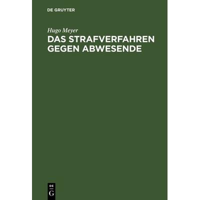 Das Strafverfahren gegen Abwesende, Gebundene Ausgabe von Hugo Meyer, De Gruyter, 978-3-11-113387-4