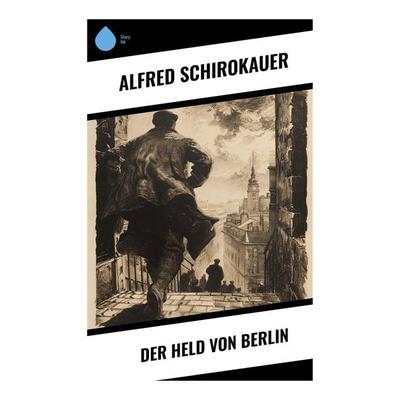 Der Held von Berlin, Taschenbuch von Alfred Schirokauer, Sharp Ink, 978-80-283-4516-7