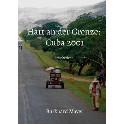 Hart an der Grenze: Cuba 2001, Taschenbuch von Burkhard Mayer, BoD – Books on Demand, 978-3-696-72881-6