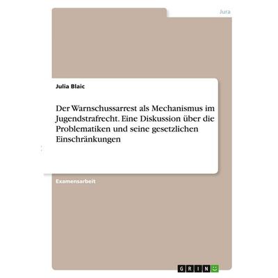 Der Warnschussarrest als Mechanismus im Jugendstrafrecht. Eine Diskussion über die Problematiken und seine gesetzlichen Einschränkungen, Taschenbuch
