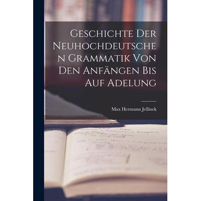 Geschichte der Neuhochdeutschen Grammatik von den Anfängen bis auf Adelung, Taschenbuch von Max Hermann Jellinek, Legare Street Press,