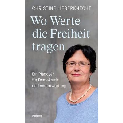 Wo Werte die Freiheit tragen, Gebundene Ausgabe von Christine Lieberknecht, Echter, 978-3-429-06916-2