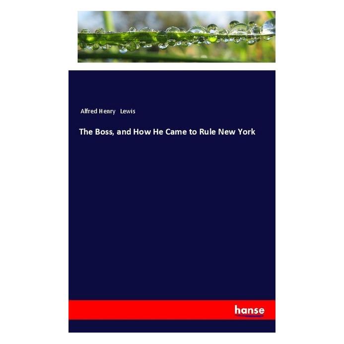 Hansebooks The Boss, and How He Came to Rule New York (Englisch, Softcover, Alfred Henry Lewis) (55984099)