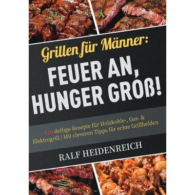 Grillen für Männer: Feuer an, Hunger groß!, Taschenbuch von Ralf Heidenreich, Epubli, 978-3-565-10481-9