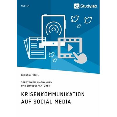 Krisenkommunikation auf Social Media. Strategien, Maßnahmen und Erfolgsfaktoren, Taschenbuch von Christian Michel, Studylab, 978-3-96095-665-5