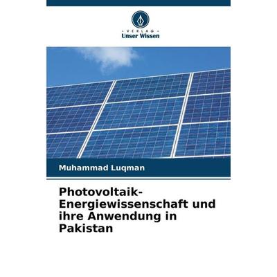 Photovoltaik-Energiewissenschaft und ihre Anwendung in Pakistan, Taschenbuch von Muhammad Luqman, Verlag Unser Wissen, 978-620-9-37997-0