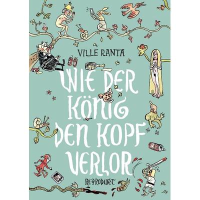 Wie der König den Kopf verlor, Gebundene Ausgabe von Ville Ranta,Elina Kritzokat, Reprodukt, 978-3-95640-511-2