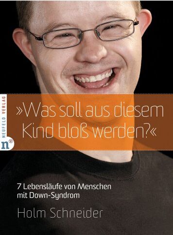 Holm Schneider - Was soll aus diesem Kind bloß werden?: 7 Lebensläufe von Menschen mit Down-Syndrom - Preis vom 11.10.2026 15:43:13 h