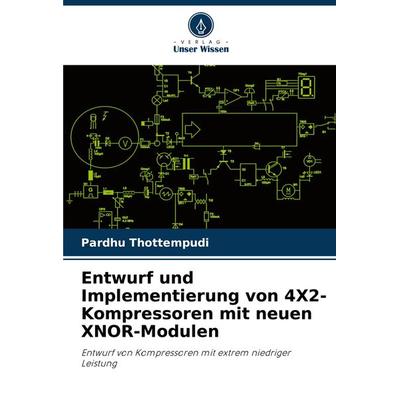 Entwurf und Implementierung von 4X2-Kompressoren mit neuen XNOR-Modulen, Taschenbuch von Pardhu Thottempudi, Verlag Unser Wissen, 978-620-8-34711-6