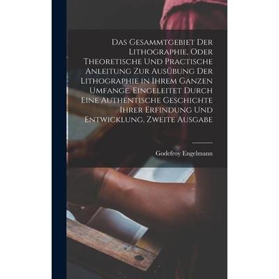 Das Gesammtgebiet der Lithographie, oder theoretische und practische Anleitung zur Ausübung der Lithographie in ihrem ganzen Umfange. Eingeleitet