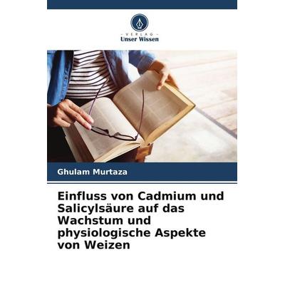 Einfluss von Cadmium und Salicylsäure auf das Wachstum und physiologische Aspekte von Weizen, Taschenbuch von Ghulam Murtaza, Verlag Unser Wissen,