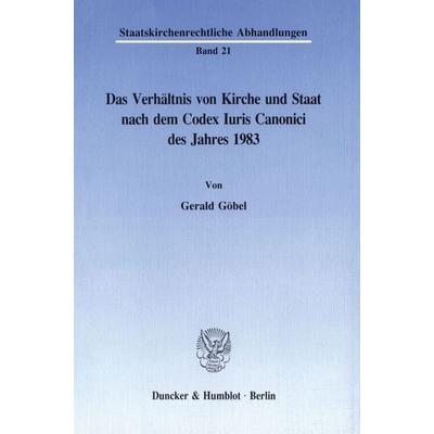 Das Verhältnis von Kirche und Staat nach dem Codex Iuris Canonici des Jahres 1983., Taschenbuch von Gerald Göbel, Duncker & Humblot, 978-3-428-07679-6