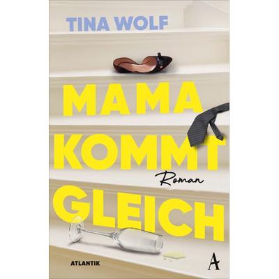 Mama kommt gleich, Taschenbuch von Tina Wolf, Atlantik Verlag, 978-3-455-01978-0