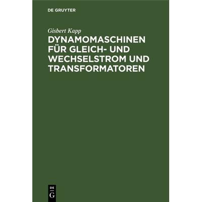Dynamomaschinen für Gleich- und Wechselstrom und Transformatoren, Gebundene Ausgabe von Gisbert Kapp, De Gruyter Oldenbourg, 978-3-486-73151-4