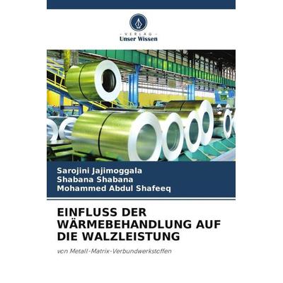 EINFLUSS DER WÄRMEBEHANDLUNG AUF DIE WALZLEISTUNG, Taschenbuch von Sarojini Jajimoggala,Shabana Shabana,Mohammed Abdul Shafeeq, Verlag Unser Wissen,
