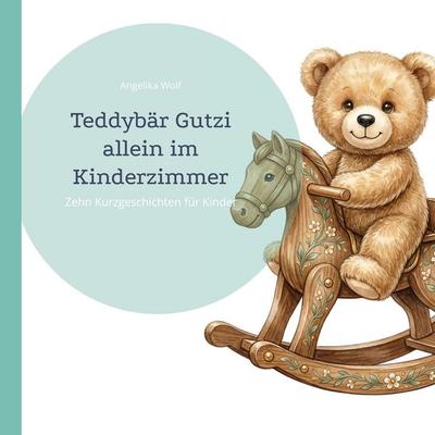 Teddybär Gutzi allein im Kinderzimmer, Taschenbuch von Angelika Wolf, BoD – Books on Demand, 978-3-696-37346-7
