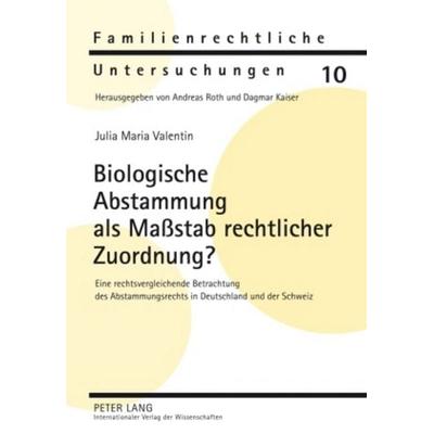 Biologische Abstammung als Maßstab rechtlicher Zuordnung?, Gebundene Ausgabe von Julia Maria Valentin, Peter Lang GmbH, Internationaler Verlag der