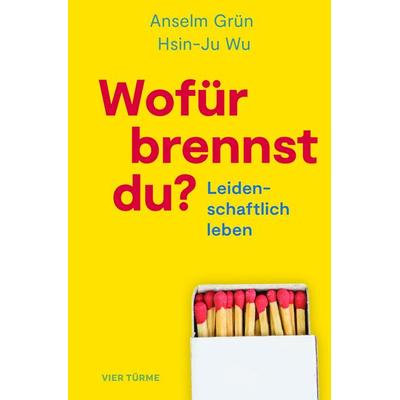 Wofür brennst Du?, Gebundene Ausgabe von Anselm Grün,Hsin-Ju Wu, Vier Türme, 978-3-7365-0510-0
