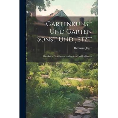 Gartenkunst Und Gärten Sonst Und Jetzt, Taschenbuch von Hermann Jäger, Creative Media Partners, LLC, 978-1-02-169643-4