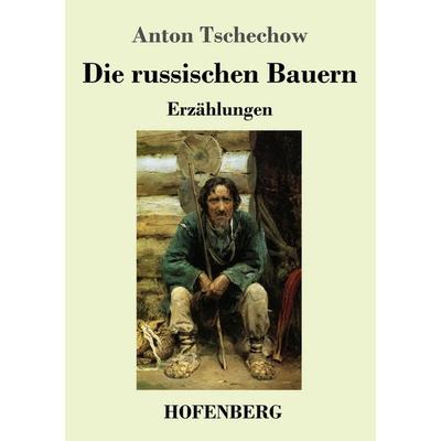 Die russischen Bauern, Taschenbuch von Anton Pawlowitsch Tschechow, Hofenberg, 978-3-7437-0777-1