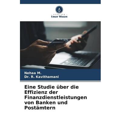 Eine Studie über die Effizienz der Finanzdienstleistungen von Banken und Postämtern, Taschenbuch von Nehaa M.,R. Kavithamani, Verlag Unser Wissen,