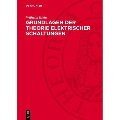 Grundlagen der Theorie elektrischer Schaltungen, Gebundene Ausgabe von Wilhelm Klein, De Gruyter, 978-3-11-275622-5