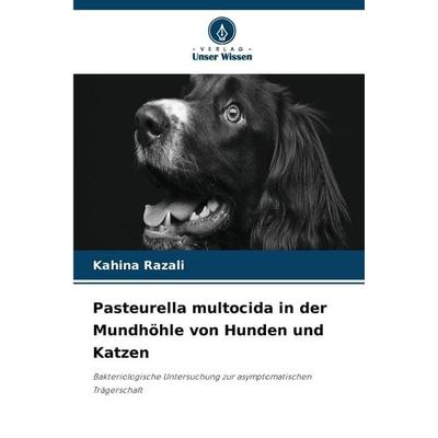 Pasteurella multocida in der Mundhöhle von Hunden und Katzen, Taschenbuch von Kahina Razali, Verlag Unser Wissen