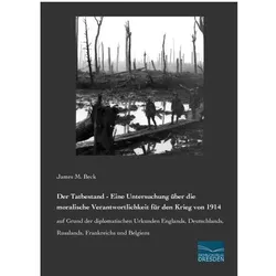Der Tatbestand - Eine Untersuchung über die moralische Verantwortlichkeit für den Krieg von 1914, Sachbücher von James M. Beck