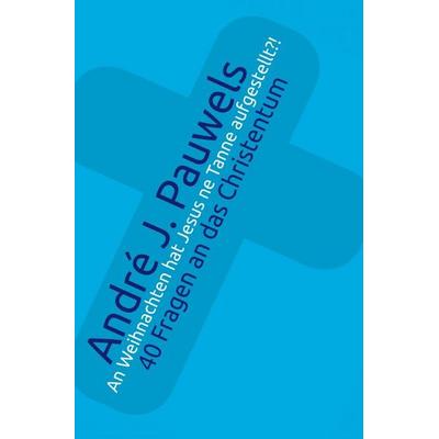 An Weihnachten hat Jesus ne Tanne aufgestellt?!, Taschenbuch von André J. Pauwels, Epubli, 978-3-8197-8176-6