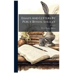 Essays And Letters By Percy Bysshe Shelley, Belletristik von Percy Bysshe Shelley