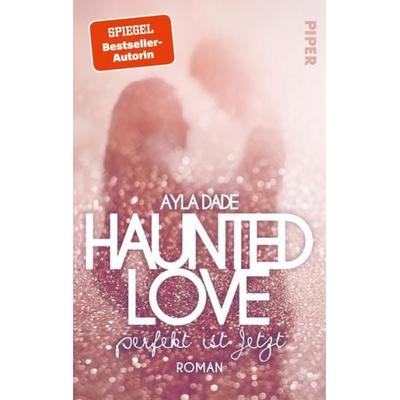 Haunted Love - Perfekt ist Jetzt, Taschenbuch von Ayla Dade, Piper Taschenbuch