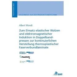 Zum Einsatz elastischer Walzen und elektromagnetischer Induktion in Doppelbandpressen zur kontinuier, Fachbücher von Albert Wendt