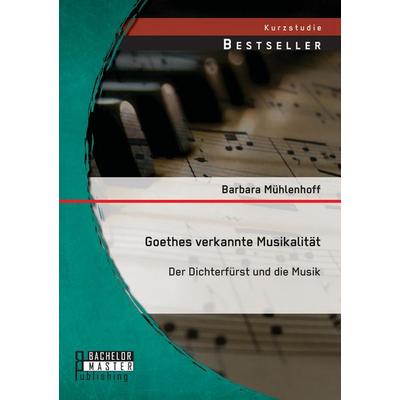 Goethes verkannte Musikalität: Der Dichterfürst und die Musik -