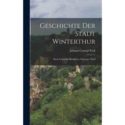 Geschichte Der Stadt Winterthur, Gebundene Ausgabe von Johann Conrad Troll, Legare Street Press, 978-1-01-820315-7