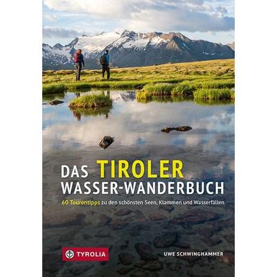 Das Tiroler Wasser-Wanderbuch, Taschenbuch von Uwe Schwinghammer, Tyrolia, 978-3-7022-4107-0
