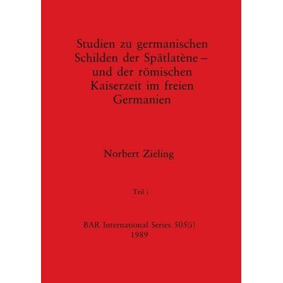 Studien zu germanischen Schilden der Spätlatène - und der römischen Kaiserzeit im freien Germanien, Teil i, Taschenbuch von Norbert Zieling, British