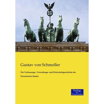 Die Verfassungs-, Verwaltungs- und Wirtschaftsgeschichte des Preussischen Staates, Taschenbuch von Gustav Schmoller, Verlag der Wissenschaften,