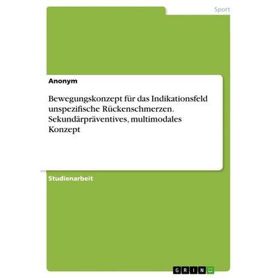 Bewegungskonzept für das Indikationsfeld unspezifische Rückenschmerzen. Sekundärpräventives, multimodales Konzept, Taschenbuch von Anonymous, GRIN,