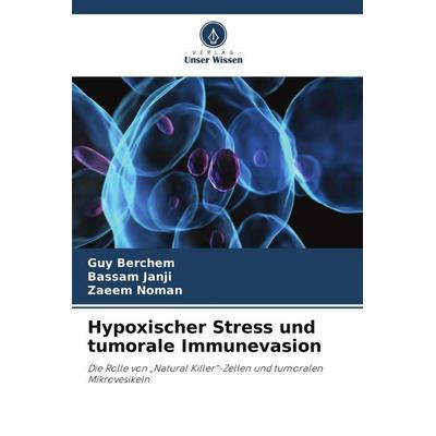 Hypoxischer Stress und tumorale Immunevasion, Taschenbuch von Guy Berchem,Bassam Janji,Zaeem Noman, Verlag Unser Wissen