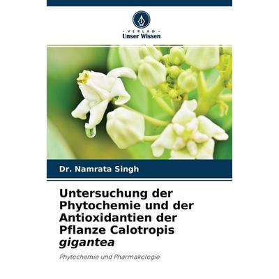 Untersuchung der Phytochemie und der Antioxidantien der Pflanze Calotropis gigantea, Taschenbuch von Namrata Singh, Verlag Unser Wissen,