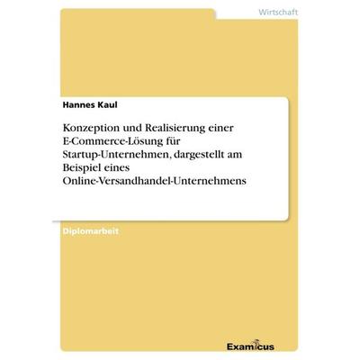 Konzeption und Realisierung einer E-Commerce-Lösung für Startup-Unternehmen, dargestellt am Beispiel eines Online-Versandhandel-Unternehmens,