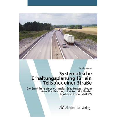 Systematische Erhaltungsplanung für ein Teilstück einer Straße, Taschenbuch von Veselin Antov, AV Akademikerverlag, 978-3-639-84179-4