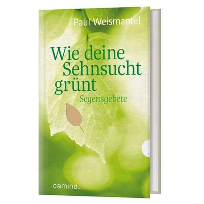Wie deine Sehnsucht grünt, Gebundene Ausgabe von Paul Weismantel, Camino, 978-3-96157-115-4