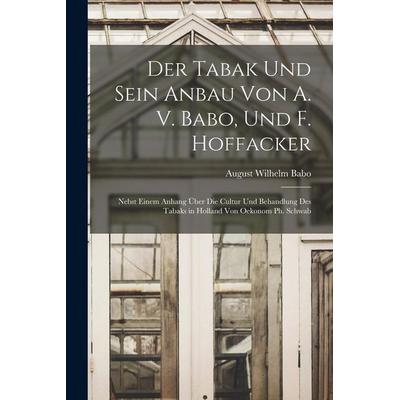Der Tabak Und Sein Anbau Von A. V. Babo, Und F. Hoffacker, Taschenbuch von August Wilhelm Babo, Legare Street Press, 978-1-01-796400-4
